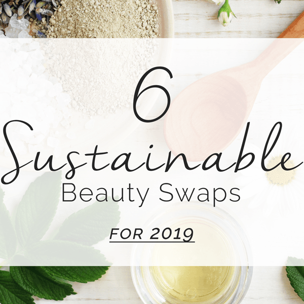 6 Sustainable Beauty Swaps for 2019