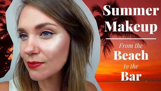 Summer Makeup - From the Beach to the Bar