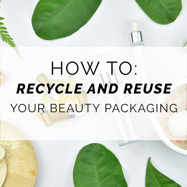 How to Recycle and Reuse Your Beauty Packaging